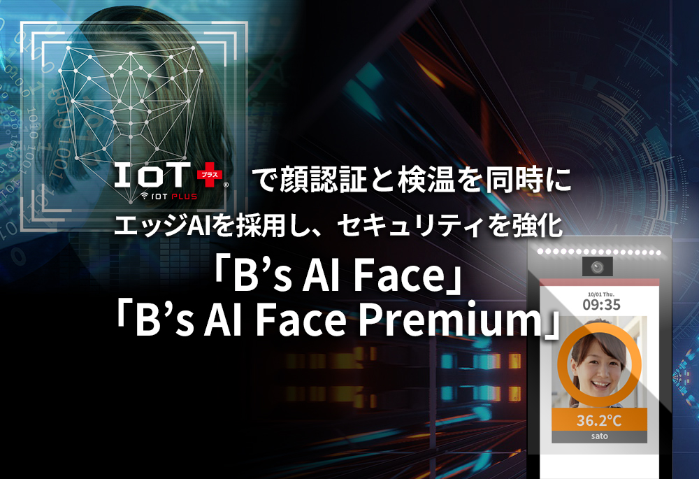 顔認証と検温を同時に「B’s AI Face」「B’s AI Face Premium」エッジAIを採用し、セキュリティを強化