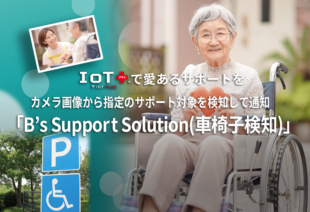 B’s Support Solution(車椅子検知) IoTプラスで愛あるサポートを